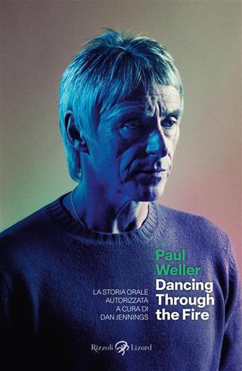 Paul Weller. Dancing through the fire. La storia orale autorizzata - Dan Jennings - Libro Rizzoli Lizard 2026 | Libraccio.it
