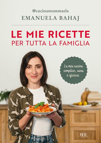 Le mie ricette per tutta la famiglia - Emanuela Bahaj - Libro Rizzoli 2025, BUR Varia | Libraccio.it