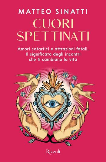 Cuori spettinati. Amori catartici e attrazioni fatali. Il significato degli incontri che ti cambiano la vita - Matteo Sinatti - Libro Rizzoli 2025, Varia | Libraccio.it