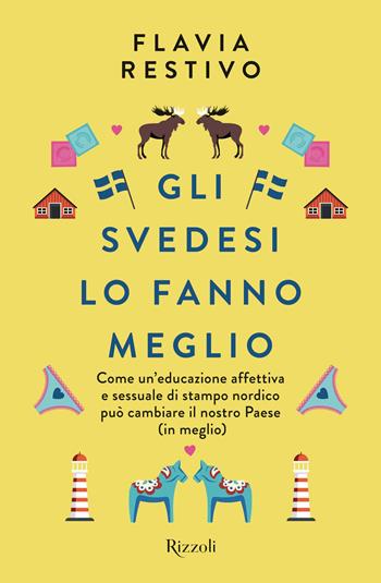 Gli svedesi lo fanno meglio. Come un'educazione affettiva e sessuale di stampo nordico può cambiare il nostro Paese (in meglio) - Flavia Restivo - Libro Rizzoli 2025, Varia | Libraccio.it