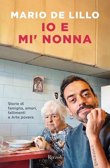 Io e mi' nonna. Storie di famiglia, amori, fallimenti e Arte povera - Mario De Lillo - Libro Rizzoli 2025, Varia | Libraccio.it