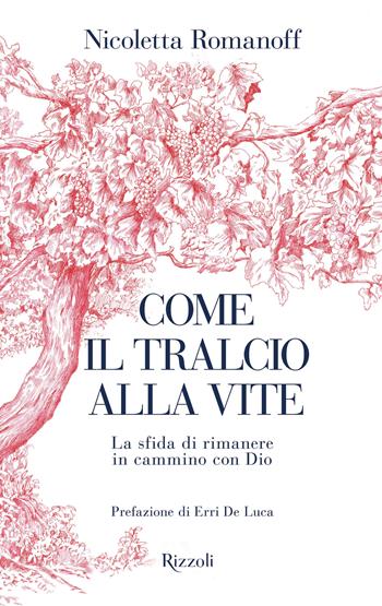 Come il tralcio alla vite. La sfida di rimanere in cammino con Dio - Nicoletta Romanoff - Libro Rizzoli 2025, Varia | Libraccio.it