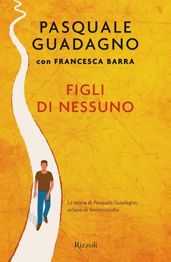 Figli di nessuno. La storia di Pasquale Guadagno, orfano di femminicidio - Pasquale Guadagno, Francesca Barra - Libro Rizzoli 2025, Varia | Libraccio.it