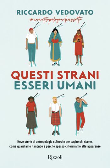 Questi strani esseri umani. Nove storie di antropologia culturale per capire chi siamo, come guardiamo il mondo e perché spesso ci fermiamo alle apparenze - Riccardo Vedovato - Libro Rizzoli 2025, Varia | Libraccio.it