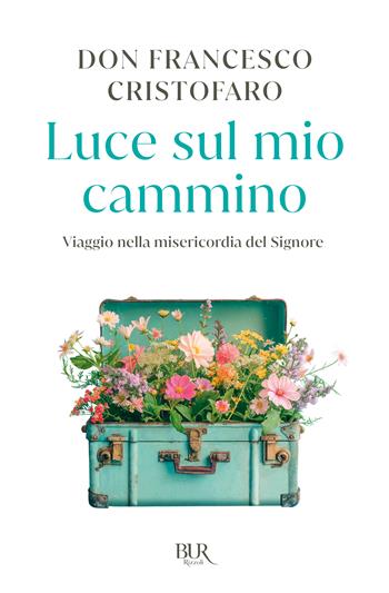 Luce sul mio cammino. Viaggio nella misericordia del Signore - Don Francesco Cristofaro - Libro Rizzoli 2025, BUR Storie di luce | Libraccio.it