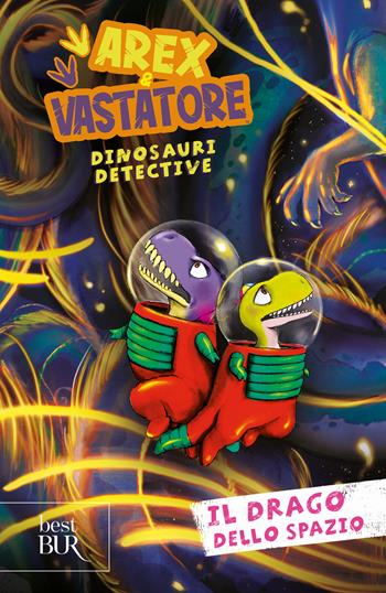 Il drago dello spazio. Arex e Vastatore, dinosauri detective  - Libro Rizzoli 2025, BUR Best BUR | Libraccio.it