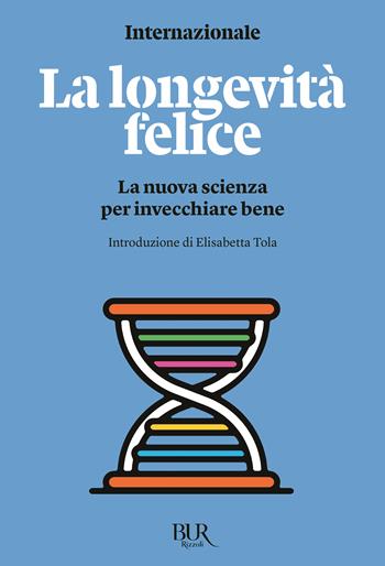 La longevità felice. La nuova scienza per invecchiare bene - Internazionale - Libro Rizzoli 2025, Bur Internazionale | Libraccio.it