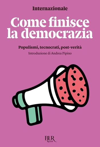 Come finisce la democrazia. Populismi, tecnocrati, post-verità - Internazionale - Libro Rizzoli 2025, BUR Saggi | Libraccio.it