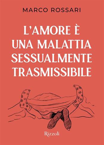 L'amore è una malattia sessualmente trasmissibile - Marco Rossari - Libro Rizzoli 2026 | Libraccio.it