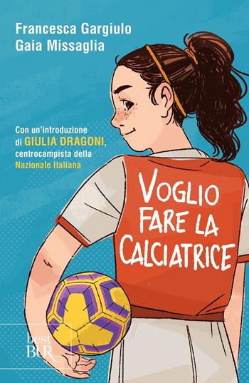 Voglio fare la calciatrice - Francesca Maria Gargiulo, Gaia Missaglia - Libro Rizzoli 2025, BUR Best BUR | Libraccio.it