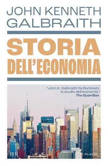 Storia dell'economia - John Kenneth Galbraith - Libro Rizzoli 2025, BUR I pilastri | Libraccio.it
