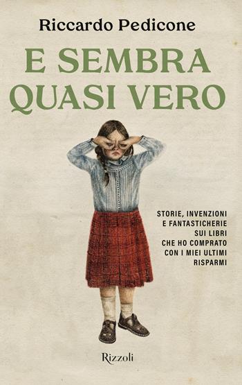 E sembra quasi vero. Storie, invenzioni e fantasticherie sui libri che ho comprato con i miei ultimi risparmi - Riccardo Pedicone - Libro Rizzoli 2025, Varia | Libraccio.it