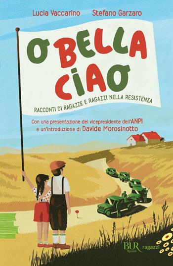 O bella ciao. Racconti di ragazze e ragazzi nella Resistenza - Lucia Vaccarino, Stefano Garzaro - Libro Rizzoli 2025, BUR Ragazzi Verdi | Libraccio.it