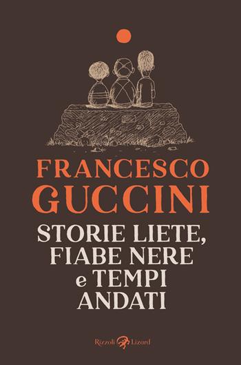 Storie liete, fiabe nere e tempi andati - Francesco Guccini - Libro Rizzoli Lizard 2025 | Libraccio.it