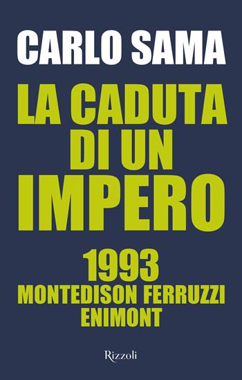 La caduta di un impero. 1993. Montedison Ferruzzi Enimont - Carlo Sama - Libro Rizzoli 2024, Saggi italiani | Libraccio.it