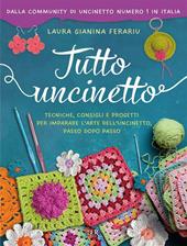 Tutto uncinetto. Tecniche, consigli e progetti per imparare l'arte dell'uncinetto, passo dopo passo