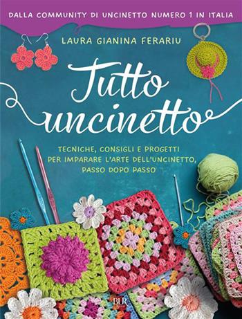 Tutto uncinetto. Tecniche, consigli e progetti per imparare l'arte dell'uncinetto, passo dopo passo - Laura Gianina Ferariu - Libro Rizzoli 2026, BUR Varia | Libraccio.it