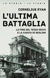 L'ultima battaglia. La fine del Terzo Reich e la caduta di Berlino