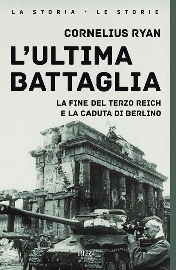 L'ultima battaglia. La fine del Terzo Reich e la caduta di Berlino - Cornelius Ryan - Libro Rizzoli 2025, BUR La storia, le storie | Libraccio.it