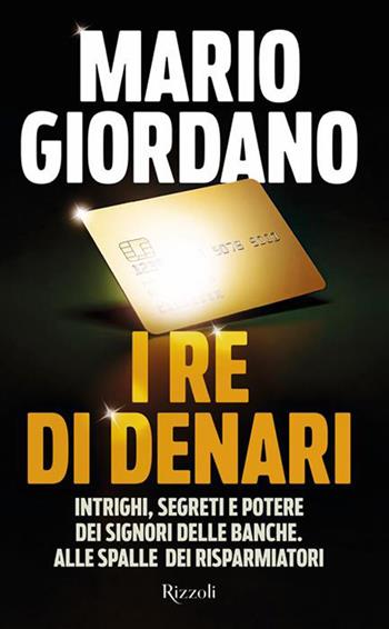 I re di denari. Intrighi, segreti e potere dei signori delle banche. Alle spalle dei risparmiatori - Mario Giordano - Libro Rizzoli 2026, Saggi italiani | Libraccio.it