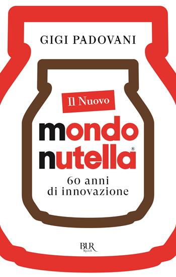 Il nuovo mondo Nutella. 60 anni di innovazione - Gigi Padovani - Libro Rizzoli 2024, BUR Saggi | Libraccio.it