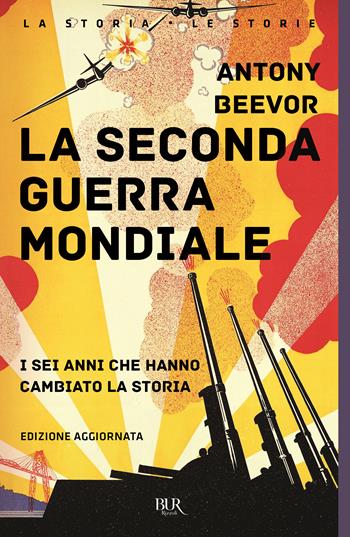 La seconda guerra mondiale. I sei anni che hanno cambiato la storia. Nuova ediz. - Antony Beevor - Libro Rizzoli 2025, BUR La storia, le storie | Libraccio.it