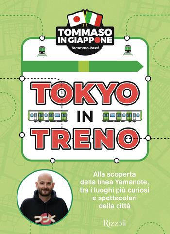 Tokyo in treno. Alla scoperta della linea Yamanote, tra i luoghi più curiosi e spettacolari della città - Tommaso Rossi - Libro Rizzoli 2025, Varia | Libraccio.it