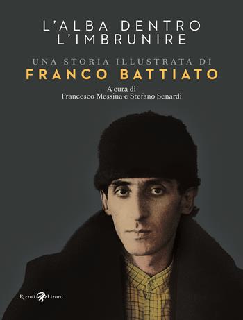 L'alba dentro l'imbrunire. Una storia illustrata di Franco Battiato. Ediz. a colori  - Libro Rizzoli Lizard 2025 | Libraccio.it