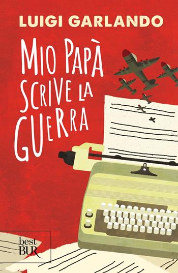 Mio papà scrive la guerra - Luigi Garlando - Libro Rizzoli 2025, BUR Best BUR | Libraccio.it