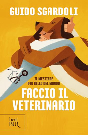 Il mestiere più bello del mondo. Faccio il veterinario - Guido Sgardoli - Libro Rizzoli 2025, BUR Best BUR | Libraccio.it