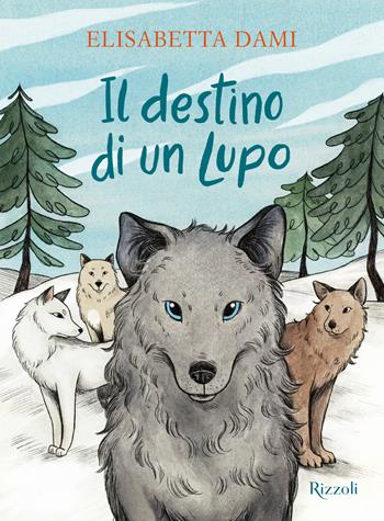 Il destino di un lupo - Elisabetta Dami - Libro Rizzoli 2025, Narrativa Ragazzi | Libraccio.it