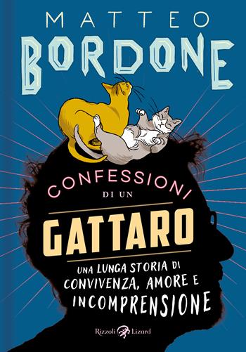Confessioni di un gattaro. Una lunga storia di convivenza, amore e incomprensione - Matteo Bordone - Libro Rizzoli Lizard 2025 | Libraccio.it