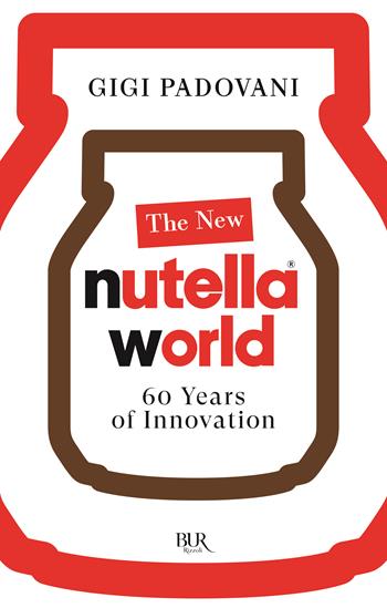 The new Nutella World. 60 years of innovation - Gigi Padovani - Libro Rizzoli 2025, BUR | Libraccio.it