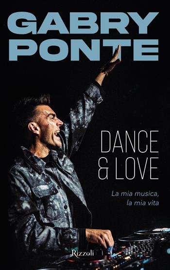 Dance & love. La mia musica, la mia vita - Gabry Ponte - Libro Rizzoli 2025, Varia | Libraccio.it