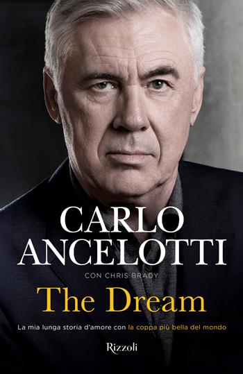 The Dream. La mia lunga storia d'amore con la coppa più bella del mondo - Carlo Ancelotti, Chris Brady - Libro Rizzoli 2025, Varia | Libraccio.it