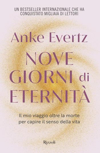 Nove giorni di eternità. Il mio viaggio oltre la morte per capire il senso della vita - Anke Evertz - Libro Rizzoli 2025, Varia | Libraccio.it