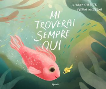 Mi troverai sempre qui. Ediz. illustrata - Claudio Gobbetti, Diana Nikolova - Libro Rizzoli 2025, Albi illustrati | Libraccio.it