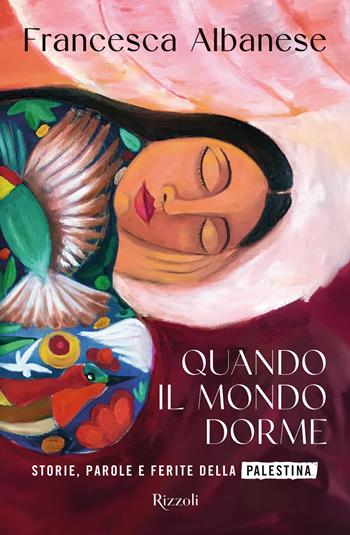 Quando il mondo dorme. Storie, parole e ferite della Palestina - Francesca Albanese - Libro Rizzoli 2025, Varia | Libraccio.it