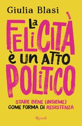 La felicità è un atto politico. Stare bene (insieme) come forma di resistenza