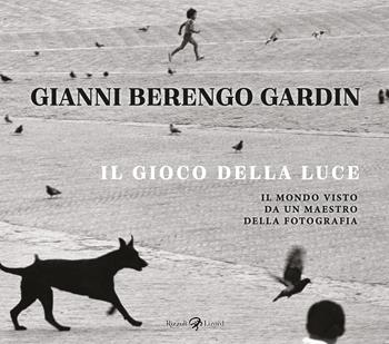 Il gioco della luce. Il mondo visto da un maestro della fotografia - Gianni Berengo Gardin - Libro Rizzoli Lizard 2025 | Libraccio.it