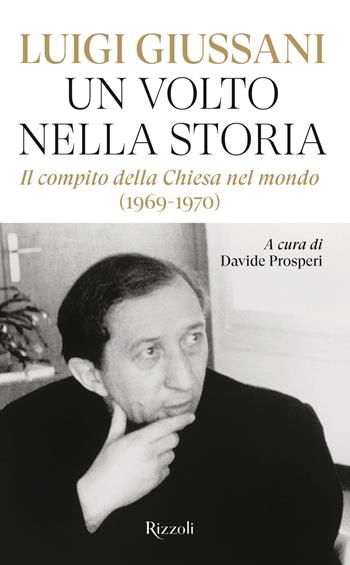 Un volto nella storia. Il compito della Chiesa nel mondo (1969-1970) - Luigi Giussani - Libro Rizzoli 2025, Saggi italiani | Libraccio.it