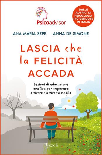 Lascia che la felicità accada. Lezioni di educazione emotiva per imparare a vivere e a viversi meglio - Ana Maria Sepe, Anna De Simone - Libro Rizzoli 2025, Varia | Libraccio.it