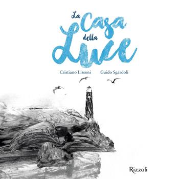 La casa della luce. Ediz. illustrata - Guido Sgardoli, Cristiano Lissoni - Libro Rizzoli 2025, Albi illustrati | Libraccio.it