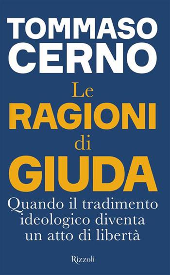 Le ragioni di Giuda. Quando il tradimento ideologico diventa un atto di libertà - Tommaso Cerno - Libro Rizzoli 2026, Saggi italiani | Libraccio.it