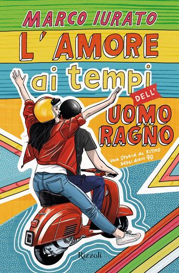 L'amore ai tempi dell'Uomo Ragno. Una storia al ritmo degli anni 90 - Marco Iurato - Libro Rizzoli 2025, Argentovivo | Libraccio.it
