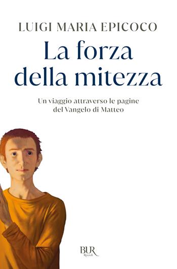 La forza della mitezza. Un viaggio attraverso le pagine del Vangelo di Matteo - Luigi Maria Epicoco - Libro Rizzoli 2025, BUR Storie di luce | Libraccio.it