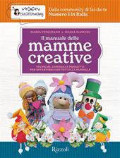 Il manuale delle mamme creative. Tecniche, consigli e progetti per divertirsi con tutta la famiglia