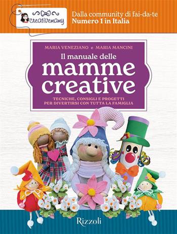 Il manuale delle mamme creative. Tecniche, consigli e progetti per divertirsi con tutta la famiglia - Maria Mancini, Maria Veneziano, CreativeMamy - Libro Rizzoli 2026, Varia | Libraccio.it