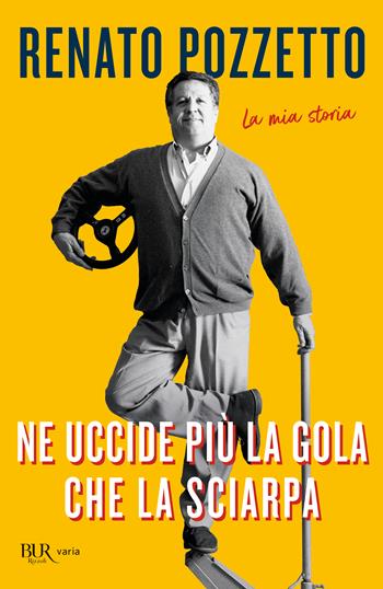 Ne uccide più la gola che la sciarpa. La mia storia - Renato Pozzetto - Libro Rizzoli 2025, BUR Varia | Libraccio.it