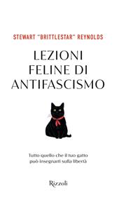 Lezioni feline di antifascismo. Tutto quello che il tuo gatto piò insegnarti sulla libertà